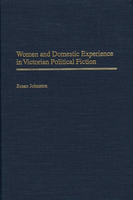 Women and Domestic Experience in Victorian Political Fiction, Hardback Book