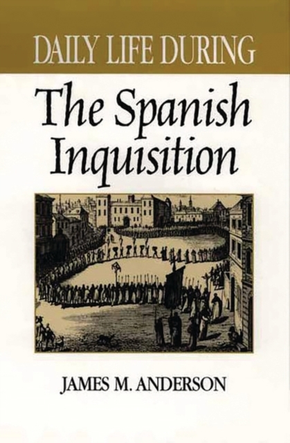 Daily Life During the Spanish Inquisition, Hardback Book