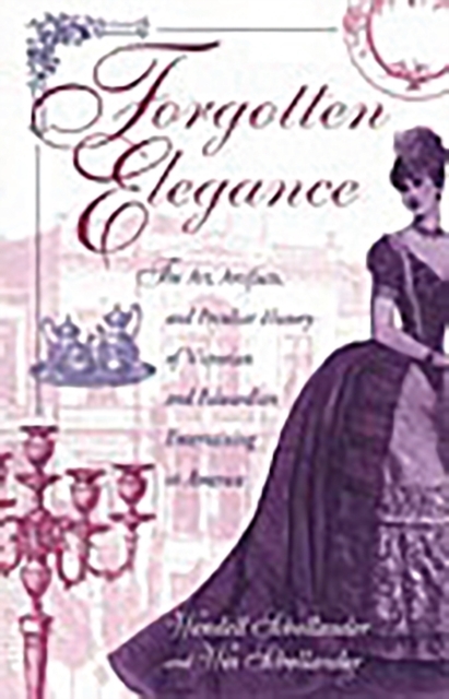 Forgotten Elegance : The Art, Artifacts, and Peculiar History of Victorian and Edwardian Entertaining in America, Hardback Book