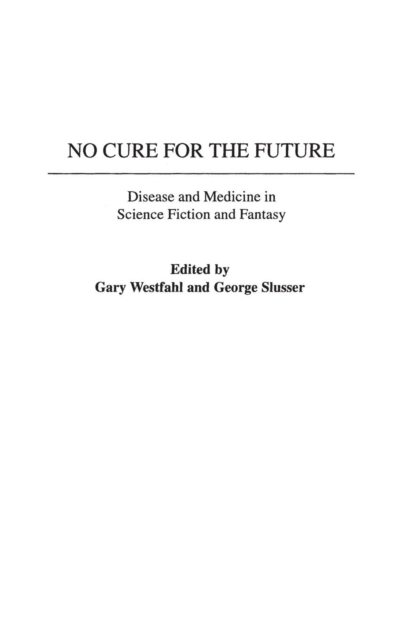 No Cure for the Future : Disease and Medicine in Science Fiction and Fantasy, Hardback Book