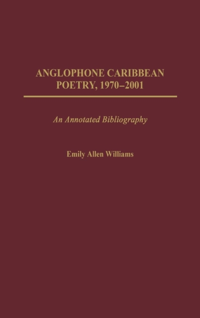 Anglophone Caribbean Poetry, 1970-2001 : An Annotated Bibliography, Hardback Book