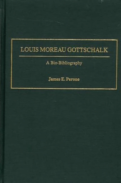 Louis Moreau Gottschalk : A Bio-Bibliography, Hardback Book
