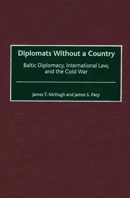 Diplomats Without a Country : Baltic Diplomacy, International Law, and the Cold War, Hardback Book