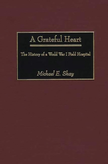 A Grateful Heart : The History of a World War I Field Hospital, Hardback Book