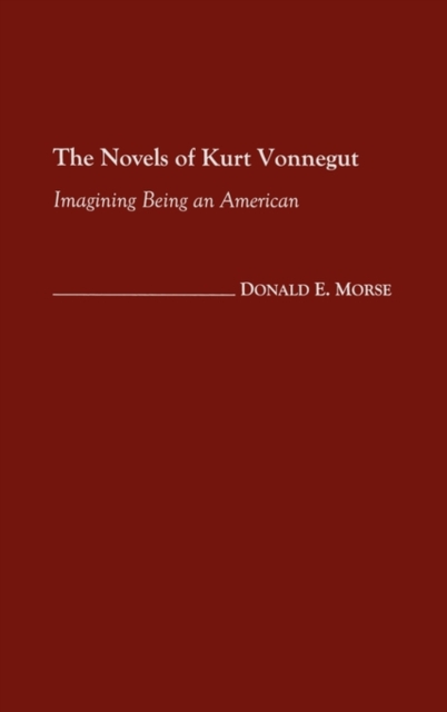 The Novels of Kurt Vonnegut : Imagining Being an American, Hardback Book