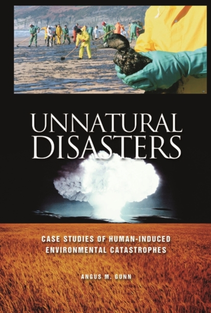 Unnatural Disasters : Case Studies of Human-Induced Environmental Catastrophes, Hardback Book