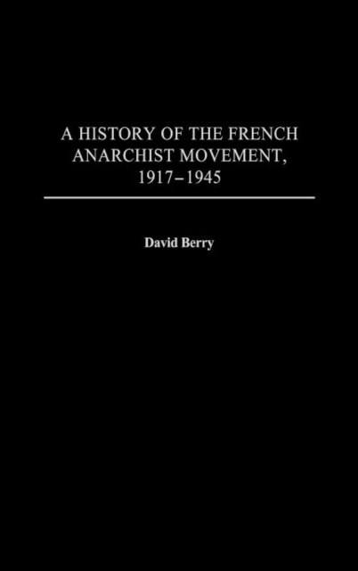 A History of the French Anarchist Movement, 1917-1945, Hardback Book