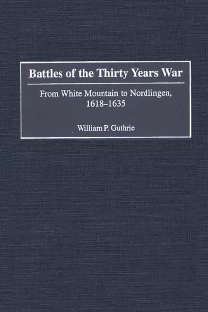 Battles of the Thirty Years' War : From White Mountain to Nordlingen, 1618-1635, Hardback Book