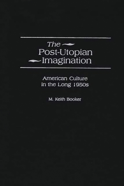 The Post-utopian Imagination : American Culture in the Long 1950s, Hardback Book