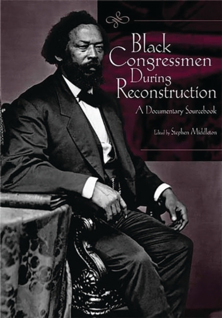 Black Congressmen During Reconstruction : A Documentary Sourcebook, Hardback Book