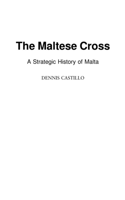 The Maltese Cross : A Strategic History of Malta, Hardback Book