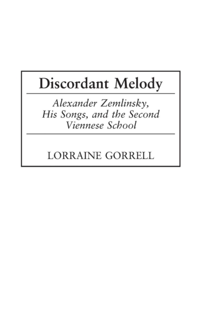 Discordant Melody : Alexander Zemlinsky, His Songs, and the Second Viennese School, Hardback Book