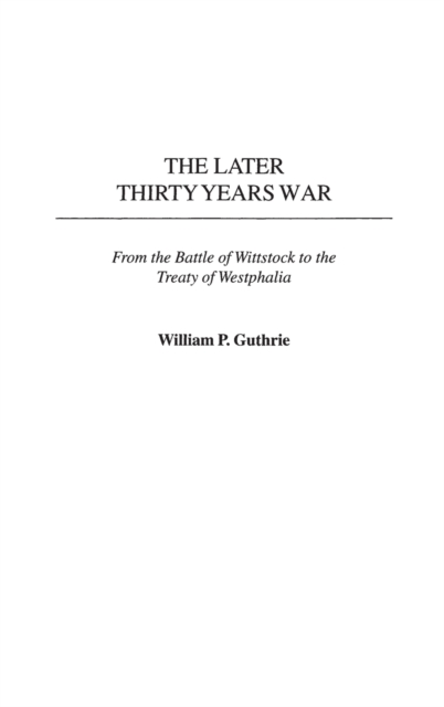 The Later Thirty Years War : From the Battle of Wittstock to the Treaty of Westphalia, Hardback Book