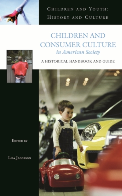 Children and Consumer Culture in American Society : A Historical Handbook and Guide, Hardback Book