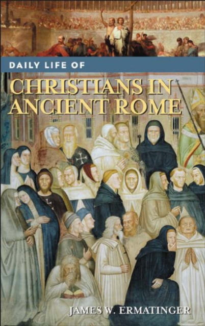 Daily Life of Christians in Ancient Rome, Hardback Book