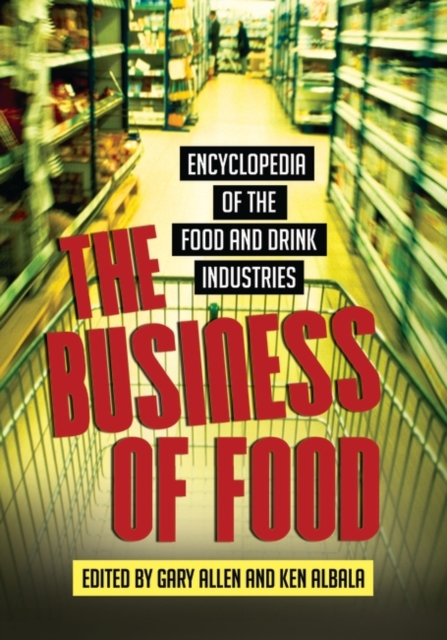 The Business of Food : Encyclopedia of the Food and Drink Industries, Hardback Book