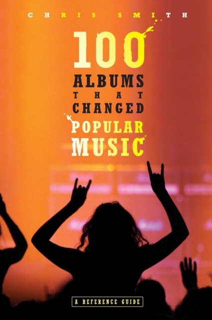 100 Albums That Changed Popular Music : A Reference Guide, Hardback Book
