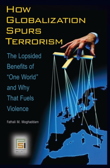 How Globalization Spurs Terrorism : The Lopsided Benefits of One World and Why That Fuels Violence, Hardback Book