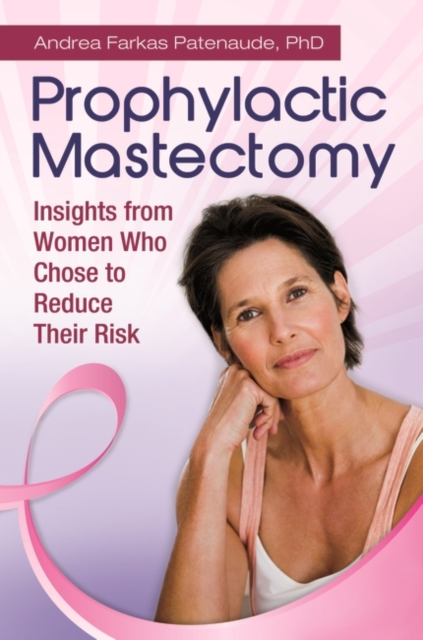 Prophylactic Mastectomy : Insights from Women Who Chose to Reduce Their Risk, Hardback Book