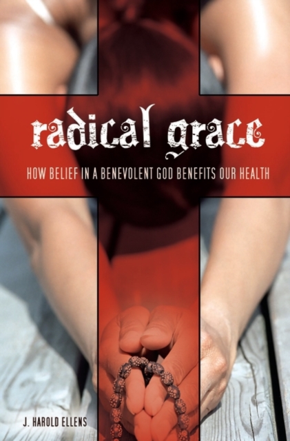 Radical Grace : How Belief in a Benevolent God Benefits Our Health, Hardback Book