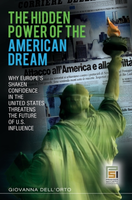 The Hidden Power of the American Dream : Why Europe's Shaken Confidence in the United States Threatens the Future of U.S. Influence, Hardback Book