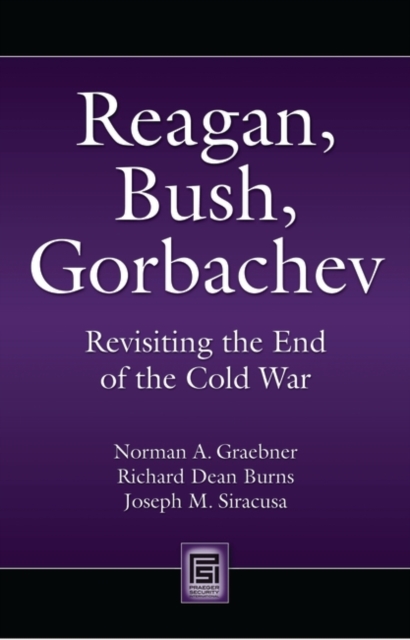 Reagan, Bush, Gorbachev : Revisiting the End of the Cold War, Hardback Book