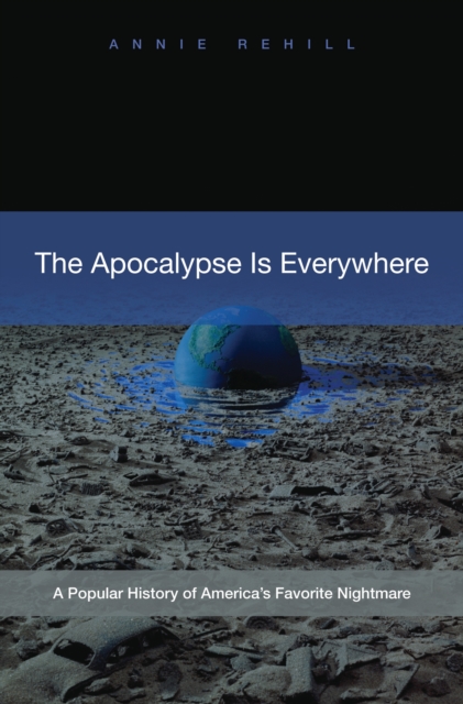 The Apocalypse Is Everywhere : A Popular History of America's Favorite Nightmare, PDF eBook