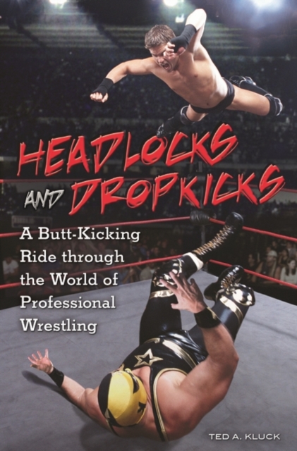 Headlocks and Dropkicks : A Butt-Kicking Ride through the World of Professional Wrestling, Hardback Book