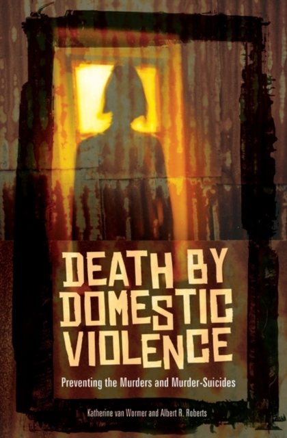 Death by Domestic Violence : Preventing the Murders and Murder-Suicides, Hardback Book