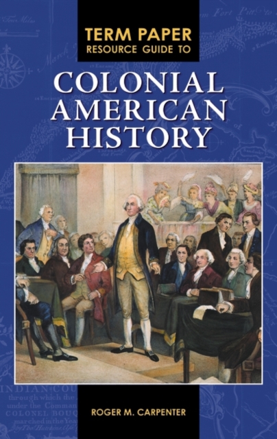 Term Paper Resource Guide to Colonial American History, Hardback Book