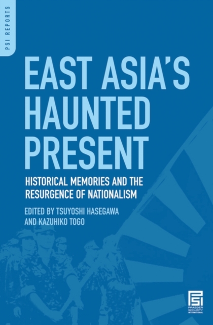 East Asia's Haunted Present : Historical Memories and the Resurgence of Nationalism, Hardback Book