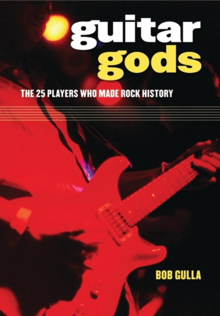 Guitar Gods : The 25 Players Who Made Rock History, Hardback Book