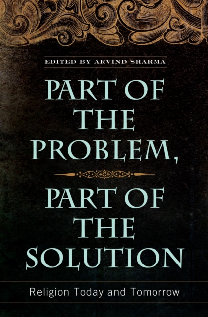 Part of the Problem, Part of the Solution : Religion Today and Tomorrow, PDF eBook