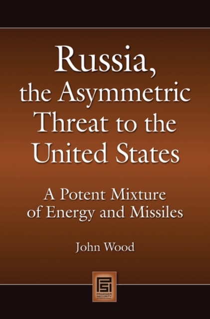 Russia, the Asymmetric Threat to the United States : A Potent Mixture of Energy and Missiles, Hardback Book