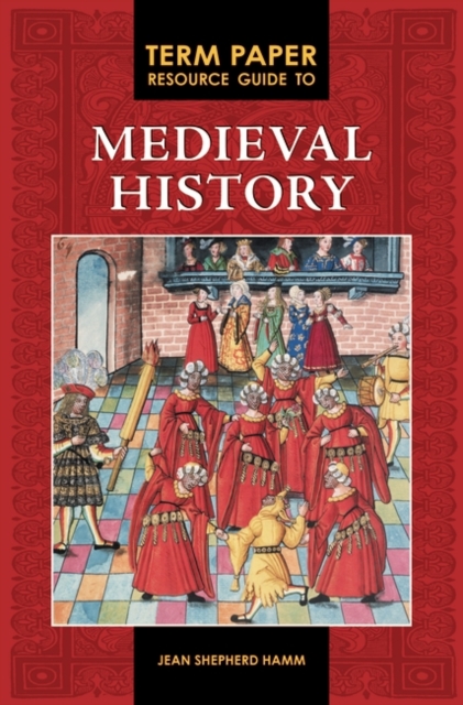 Term Paper Resource Guide to Medieval History, Hardback Book