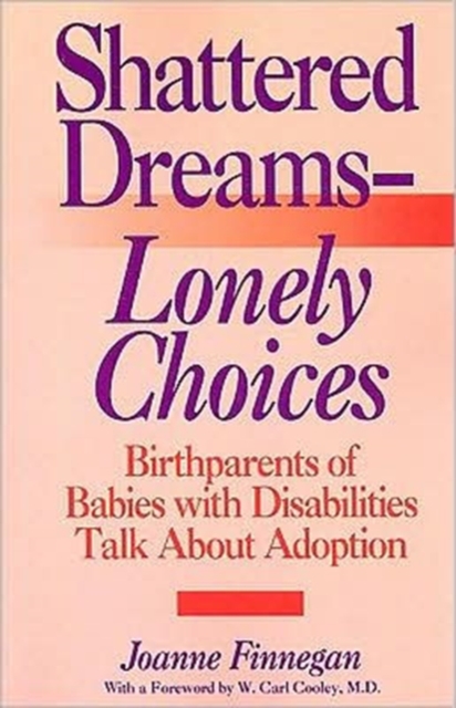 Shattered Dreams-Lonely Choices : Birthparents of Babies with Disabilities Talk About Adoption, Paperback / softback Book