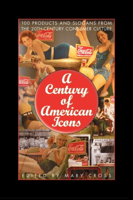 A Century of American Icons : 100 Products and Slogans from the 20th-Century Consumer Culture, Paperback / softback Book