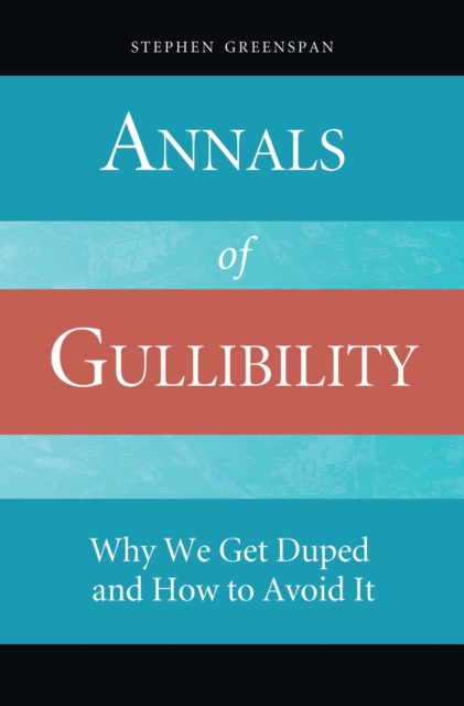 Annals of Gullibility : Why We Get Duped and How to Avoid It, PDF eBook