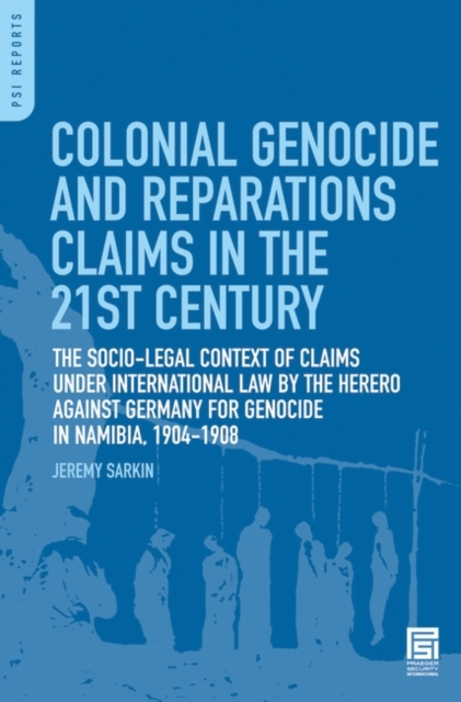 Colonial Genocide and Reparations Claims in the 21st Century : The Socio-Legal Context of Claims under International Law by the Herero against Germany for Genocide in Namibia, 1904-1908, Hardback Book