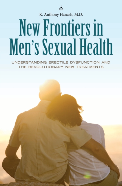 New Frontiers in Men's Sexual Health : Understanding Erectile Dysfunction and the Revolutionary New Treatments, PDF eBook