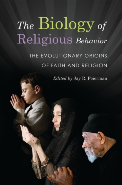 The Biology of Religious Behavior : The Evolutionary Origins of Faith and Religion, Hardback Book