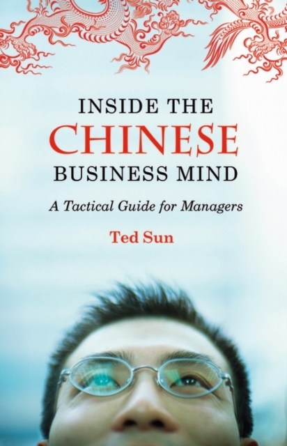 Inside the Chinese Business Mind : A Tactical Guide for Managers, Hardback Book