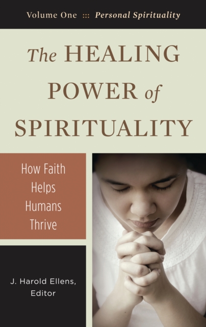 The Healing Power of Spirituality : How Faith Helps Humans Thrive [3 volumes], PDF eBook