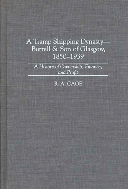 A Tramp Shipping Dynasty - Burrell & Son of Glasgow, 1850-1939 : A History of Ownership, Finance, and Profit, PDF eBook