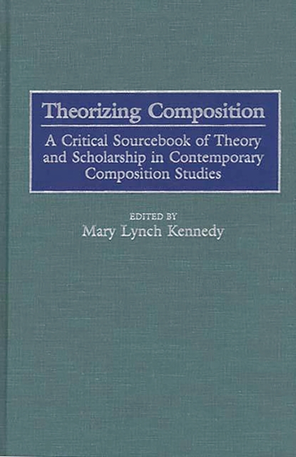 Theorizing Composition : A Critical Sourcebook of Theory and Scholarship in Contemporary Composition Studies, PDF eBook