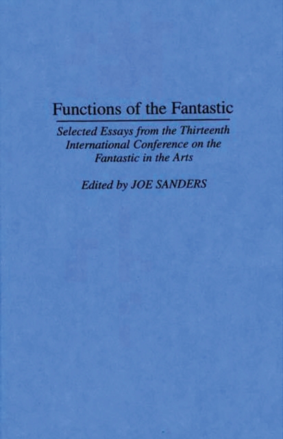 Functions of the Fantastic : Selected Essays from the Thirteenth International Conference on the Fantastic in the Arts, PDF eBook