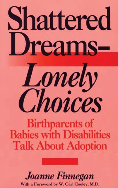 Shattered Dreams--Lonely Choices : Birthparents of Babies with Disabilities Talk About Adoption, PDF eBook