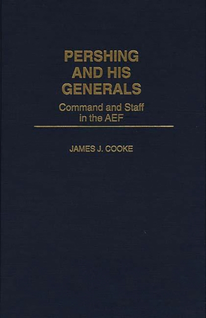 Pershing and His Generals : Command and Staff in the AEF, PDF eBook
