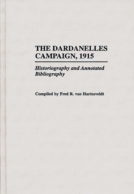 The Dardanelles Campaign, 1915 : Historiography and Annotated Bibliography, PDF eBook