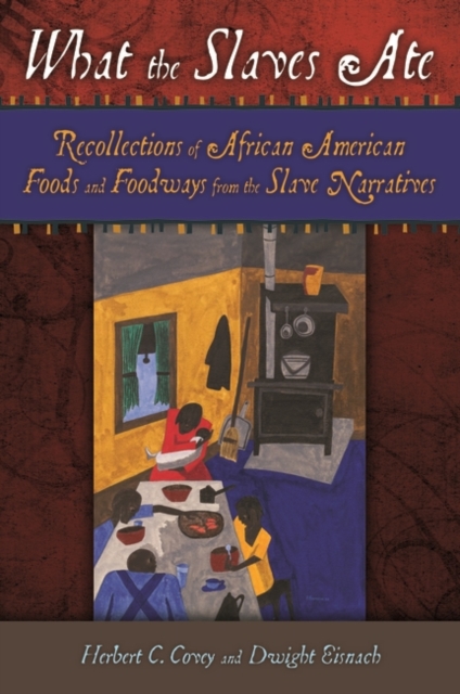 What the Slaves Ate : Recollections of African American Foods and Foodways from the Slave Narratives, Hardback Book